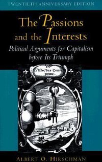 The Passions and the Interests: Political Arguments for Capitalism Before Its Triumph (Princeton University Press 1997)