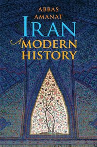 Iran: A Modern History (Yale University Press 2017)