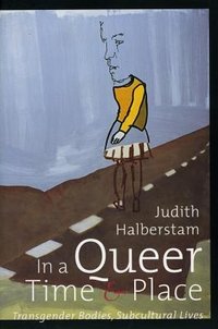 In a Queer Time and Place: Transgender Bodies, Subcultural Lives (New York University Press 2005)