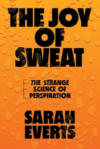 The Joy of Sweat: The Strange Science of Perspiration (W. W. Norton & Company 2021)
