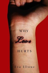 Why Love Hurts: A Sociological Explanation (Polity Press 2012)