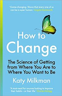 How to Change: The Science of Getting from Where You Are to Where You Want to Be (Vermilion 2021)
