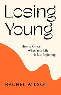 Losing Young: How to Grieve When Your Life is Just Beginning