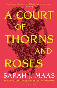 A Court of Thorns and Roses (Bloomsbury Publishing 2020)