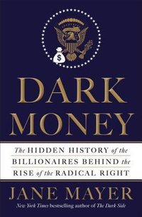 Dark Money: The Hidden History of the Billionaires Behind the Rise of the Radical Right (Doubleday 2016)