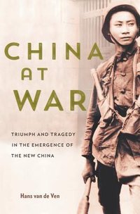 China at War: Triumph and Tragedy in the Emergence of the New China (Harvard University Press 2018)