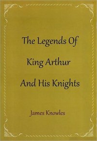 The Legends of King Arthur and His Knights (Public Domain Books 2004)