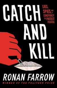 Catch and Kill: Lies, Spies, and a Conspiracy to Protect Predators (Little, Brown and Company 2019)