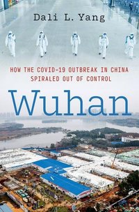 Wuhan: How the COVID-19 Outbreak in China Spiraled Out of Control (Oxford University Press 2024)