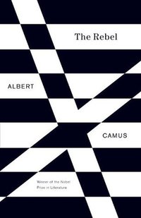 The Rebel: An Essay on Man in Revolt (Vintage 2012)