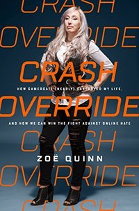 Crash Override: How Gamergate (Nearly) Destroyed My Life, and How We Can Win the Fight Against Online Hate (PublicAffairs 2017)