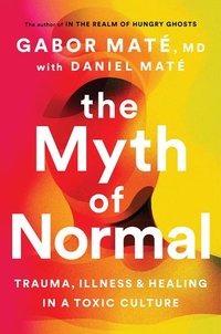 The Myth of Normal: Trauma, Illness, and Healing in a Toxic Culture (Vermilion 2022)