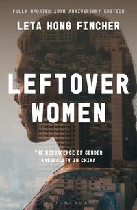 Leftover Women: The Resurgence of Gender Inequality in China, 10th Anniversary Edition (Bloomsbury Academic 2023)