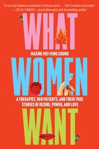 What Women Want: A Therapist, Her Patients, and Their True Stories of Desire, Power, and Love (Grand Central Publishing 2023)