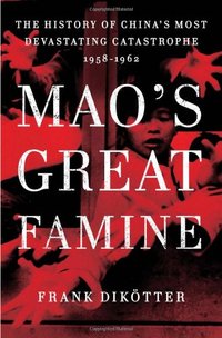 Mao's Great Famine: The History of China's Most Devastating Catastrophe, 1958-1962 (Walker & Company 2010)
