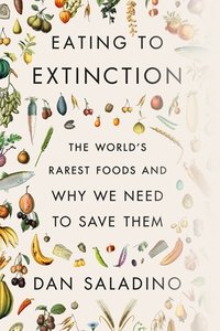 Eating to Extinction: The World's Rarest Foods and Why We Need to Save Them (Farrar, Straus and Giroux 2022)