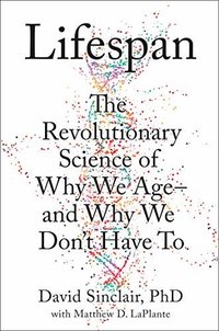 Lifespan: Why We Age – and Why We Don’t Have To (Thorsons 2019)