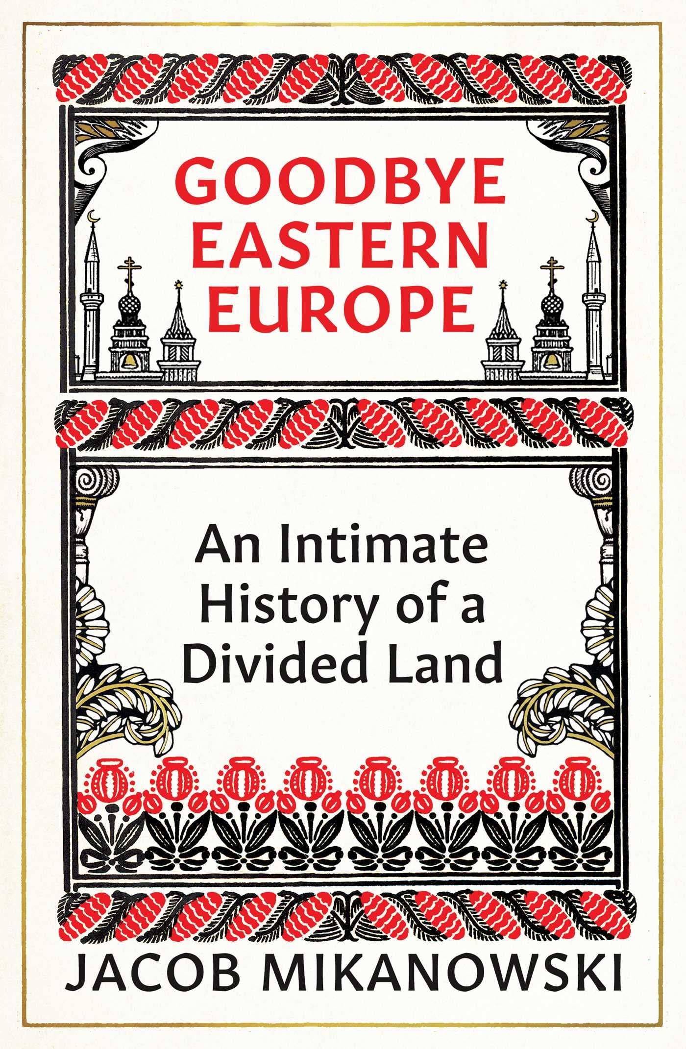 Goodbye Eastern Europe: An Intimate History of a Divided Land