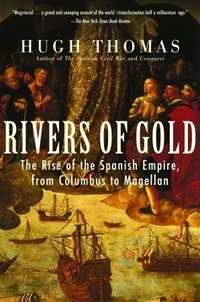Rivers of Gold: The Rise of the Spanish Empire from Columbus to Magellan