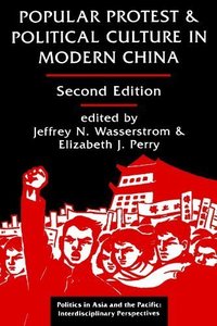Popular Protest And Political Culture In Modern China: Second Edition (Politics in Asia & the Pacific) by Jeffrey N Wasserstrom
