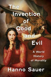 The Invention of Good and Evil: A World History of Morality (Simon & Schuster 2024)