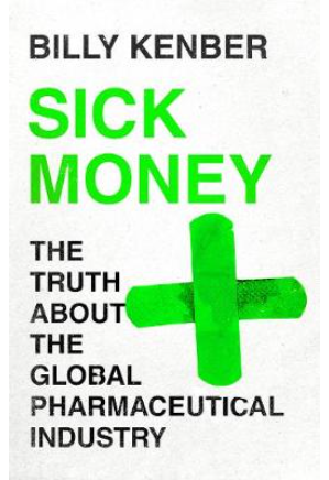 Sick Money: The Truth About the Global Pharmaceutical Industry