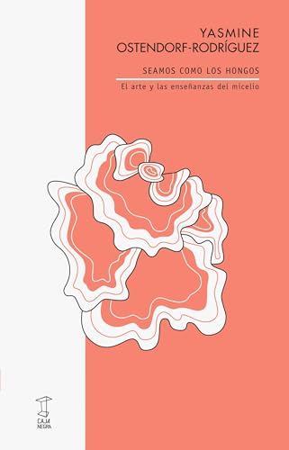 Seamos como los hongos: El arte y las enseñanzas del micelio