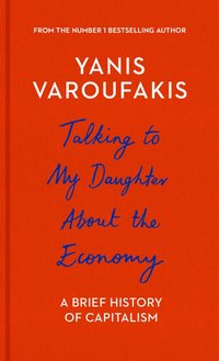Talking to My Daughter about the Economy: A Brief History of Capitalism (Bodley Head 2018)