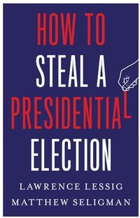 How to Steal a Presidential Election
