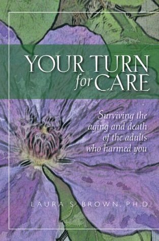 Your turn for care: Surviving the aging and death of the adults who harmed you