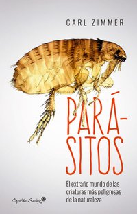Parásitos. El extraño mundo de las criaturas más peligrosas de la naturaleza (Capitán Swing 2016)