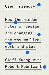 User Friendly: How the Hidden Rules of Design Are Changing the Way We Live, Work, and Play (MCD 2019)