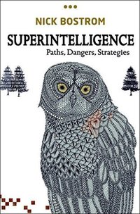 Superintelligence: Paths, Dangers, Strategies (OUP Oxford 2014)