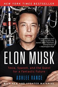 Elon Musk: Tesla, SpaceX, and the Quest for a Fantastic Future (Ecco 2017)