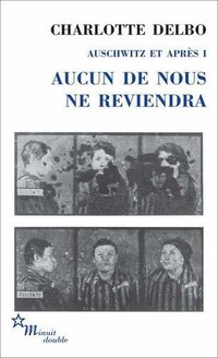 Aucun de nous ne reviendra : Auschwitz et après I