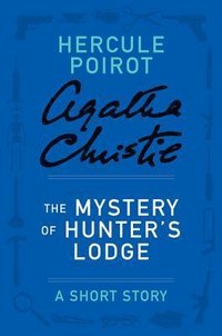 The Mystery of Hunter's Lodge: a Hercule Poirot Short Story