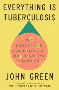 Everything Is Tuberculosis: The History and Persistence of Our Deadliest Infection (Crash Course Books 2025)