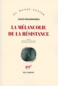 La Mélancolie de la résistance (Gallimard 2006)