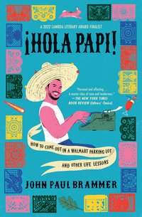 Hola Papi: How to Come Out in a Walmart Parking Lot and Other Life Lessons (Simon & Schuster 2022)