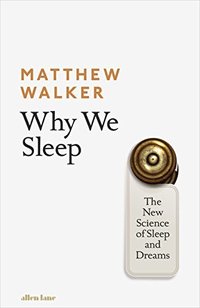 Why We Sleep: The New Science of Sleep and Dreams (Penguin 2017)