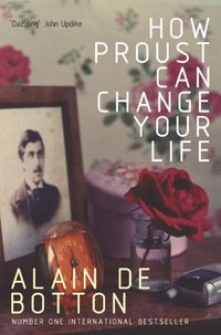 How Proust Can Change Your Life (Picador 2012)