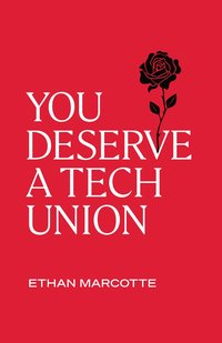 You Deserve a Tech Union (Ethan Marcotte 2023)