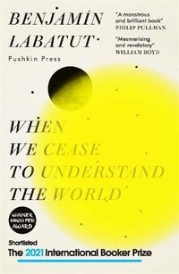 When We Cease to Understand the World (Pushkin Press 2021)