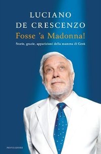 Fosse 'a Madonna!: Storie, grazie e apparizioni della mamma di Gesù