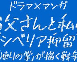 お父さんと私の“シベリア抑留”-『凍りの掌』が描く戦争-