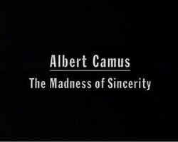 Albert Camus: The Madness of Sincerity