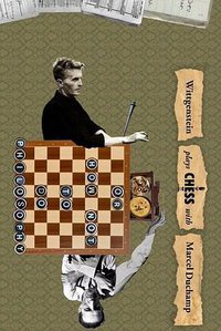 Wittgenstein Plays Chess With Marcel Duchamp, Or How Not To Do Philosophy